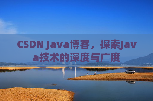 CSDN Java博客，探索Java技术的深度与广度